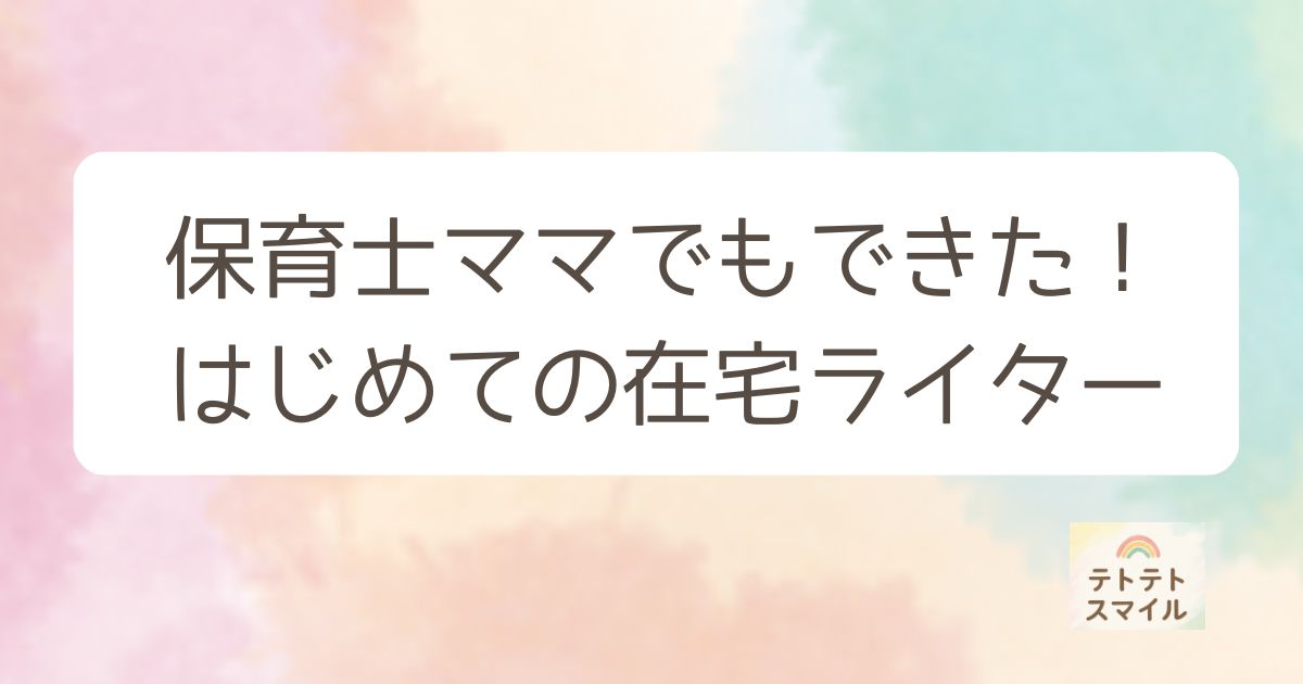 保育士ママでもできた！はじめての在宅ライター