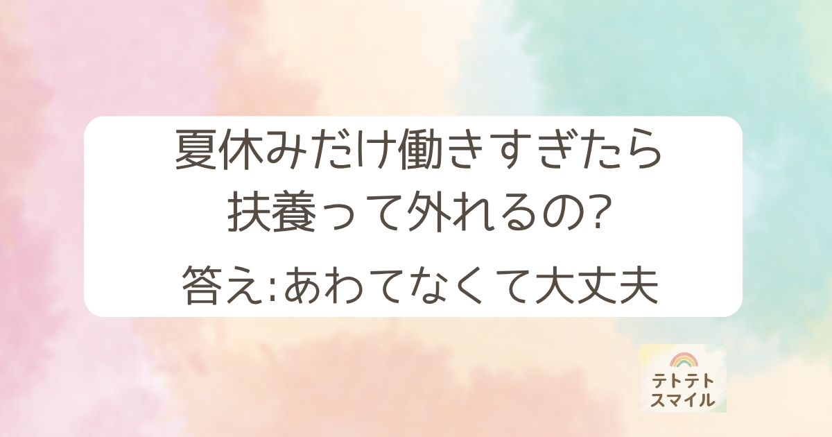 夏休みだけ働きすぎたら 扶養って外れるの? 答え:あわてなくて大丈夫